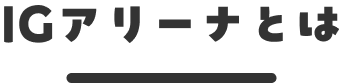 IGアリーナとは